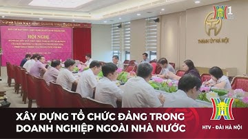 Xây dựng tổ chức Đảng trong doanh nghiệp ngoài nhà nước | Tin tức