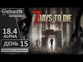 7 Days to Die (Alpha 18.4) ► День 15 ◄ Зомбяшки и выживание