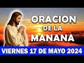 💖Oración De La Mañana De Hoy Viernes 17 DE mayo 2024 | y Observa Lo Que Pasa En Tí!