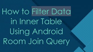 How to Filter Data in Inner Table Using Android Room Join Query