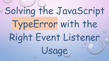 Solving the JavaScript TypeError with the Right Event Listener Usage