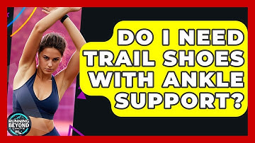Do I Need Trail Shoes With Ankle Support? - Running Beyond Limits