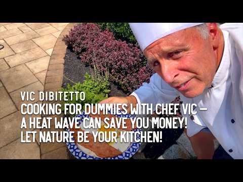 Cooking for Dummies with Chef Vic — A heat wave can save you money! Let nature be your kitchen!