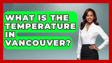 What Is The Temperature In Vancouver? - Weather Watchdog