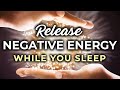 Release negative energy deep sleep hypnosis 8 hrs  negative energy cleanse while you sleep