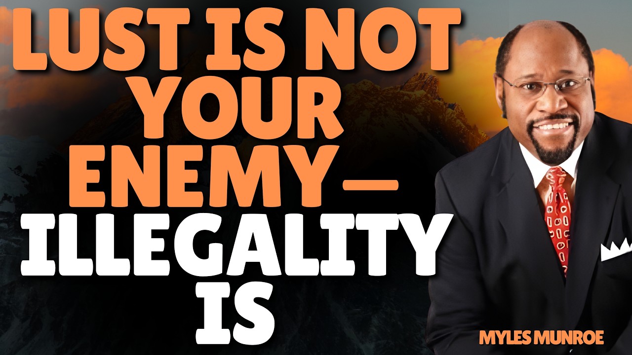 LUST IS NOT YOUR ENEMY — ILLEGALITY IS | HOW AUTHORITY IS LOST & RESTORED | MYLES MUNROE