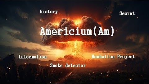 The Americium(Am) Information,history : Manhattan Project,Secret,Smoke detector