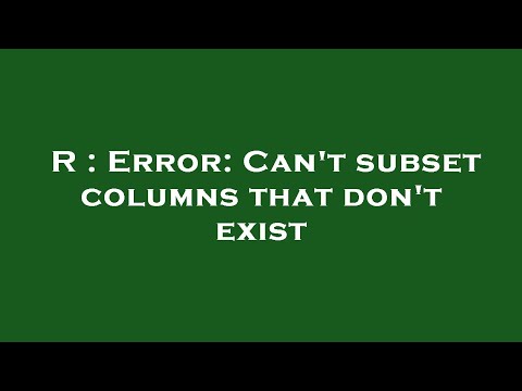 R : Error: Can't subset columns that don't exist