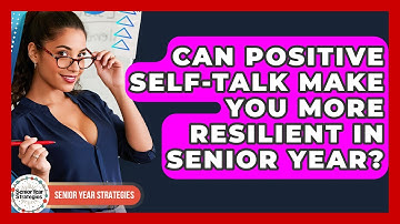 Can Positive Self-talk Make You More Resilient In Senior Year? - Senior Year Strategies
