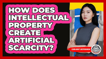 How Does Intellectual Property Create Artificial Scarcity?
