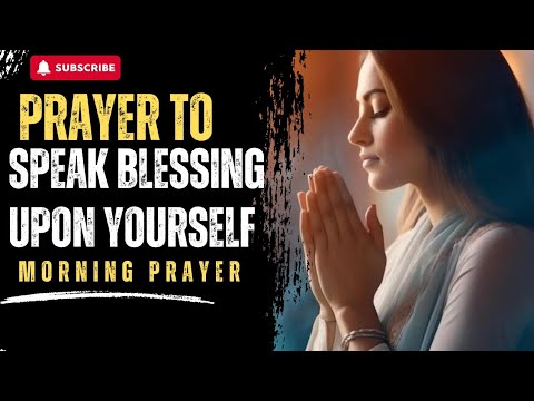 Speak Blessing Upon Yourself | Powerful Morning Prayer to Start The Day ...