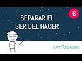 vídeo No 6 Distinguir entre el ser y el hacer