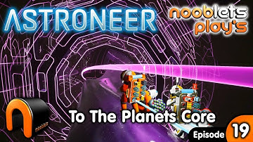 ASTRONEER The Planets Core Ep19 Nooblets Plays