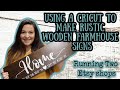 Using A Cricut To Make Rustic Wooden Farmhouse Signs For My New Etsy Shop/ Running Two Etsy Shops