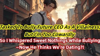 Forced To Bully The Future CEO,I Whispered Sweet Nothing While Bullying—Now He Thinks We're Dating?!