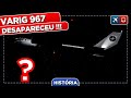 O VARIG 967 Desapareceu Sem Deixar Vestígios EP. 658