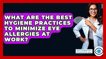 What Are The Best Hygiene Practices To Minimize Eye Allergies At Work? - Optometry Knowledge Base