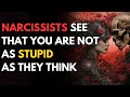 When narcissists see that you are not as stupid as they think this is what they will do