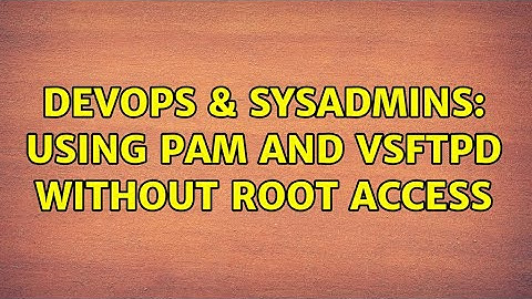 DevOps & SysAdmins: Using PAM and vsftpd without root access (3 Solutions!!)