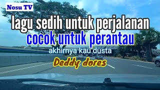 AKHIRNYA KAU DUSTA. #DEDDY #DORES, lagu sedih untuk perjalanan, #COCOK #UNTUK #PERANTAU