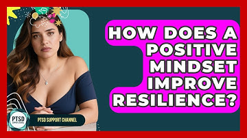 How Does A Positive Mindset Improve Resilience? - PTSD Support Channel