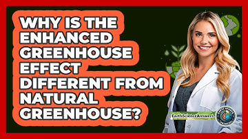 Why Is The Enhanced Greenhouse Effect Different From Natural Greenhouse? - Earth Science Answers