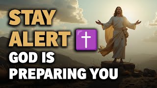 Stay Alert God Is Preparing You for Greater Things A Powerful Prophetic Message