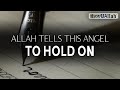 WHEN YOU SIN, ALLAH TELLS THIS ANGEL TO HOLD ON