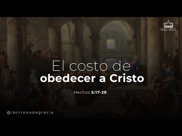 El costo de obedecer a Cristo / Hechos 5:17-29 / Ps. Plinio Orozco