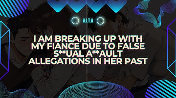 I Am Breaking Up With My Fiancé Because She Made False SA Allegations In Her Past