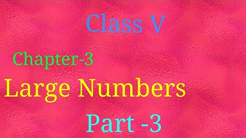 Maths of class 5, chapter 3:- Large Numbers (part - 3)