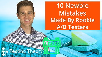 10 Newbie Mistakes Made By Rookie A/B Testers