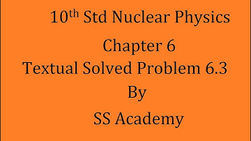 10th Std Physics ( Nuclear Physics) | Chapter 6 Textual Solved Problem 6.3 | English Medium