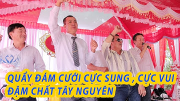 ĐÁM CƯỚI Ở ĐĂK NÔNG II QUẨY ĐÁM CƯỚI CỰC SUNG , CỰC VUI ĐẬM CHẤT TÂY NGUYÊN