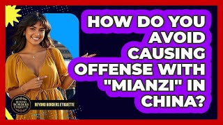 How Do You Avoid Causing Offense With 'Mianzi' In China? - Beyond Borders Etiquette
