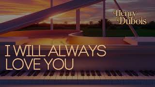 I WILL ALWAYS LOVE YOU - Henry Dubois