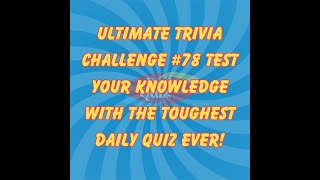 Ultimate Trivia Challenge #78: Test Your Knowledge with the Toughest Daily Quiz Ever!