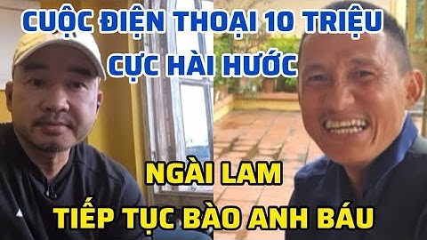 CƯỜI ĐÂU BỤNG VỚI CUỘC ĐIỆN THOẠI 10 TRIỆU, NGÀI LAM GỌI ĐIỆN BÀO ANH BÁU & CÁI KẾT CỰC HÀI