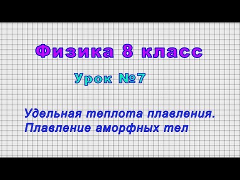 Физика 8 класс (Урок№7 - Удельная теплота плавления. Плавление аморфных тел.)