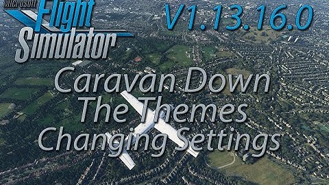 FS2020 - V1.13.16.0   Caravan Down the Themes - Settings & Performance Adjustments