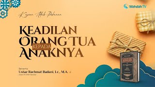 Keadilan Orang Tua Kepada Anaknya | Ust. Rachmat Badani, Lc., M.A.