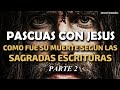 Pascuas con Jesús - Cómo fue su Muerte según las Sagradas Escrituras | Parte 2 |