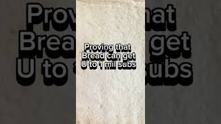 #bread #goviral Proving that bread can get me to 1 mil subs