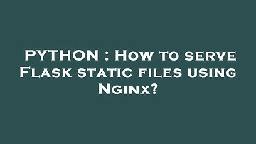 PYTHON : How to serve Flask static files using Nginx?