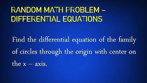 Differential Equations: Family of Circles Through the Origin with Center on the x - axis
