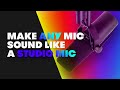 HOW TO MAKE ANY MIC SOUND LIKE A STUDIO MIC