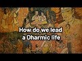 How do we lead a dharmic life
