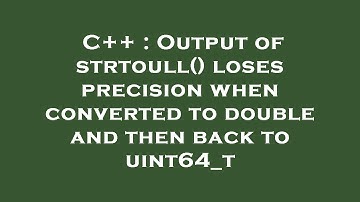 C++ : Output of strtoull() loses precision when converted to double and then back to uint64_t