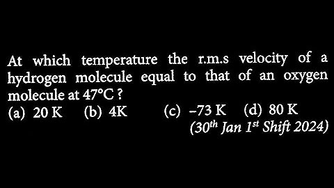 At which temperature the r.m.s velocity of a hydrogen molecule equal to that of an  HT DTS 17 Q6