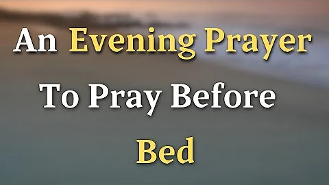 Lord God, As we prepare for the night ahead, we ask for your - An Evening Prayer To Pray Before Bed